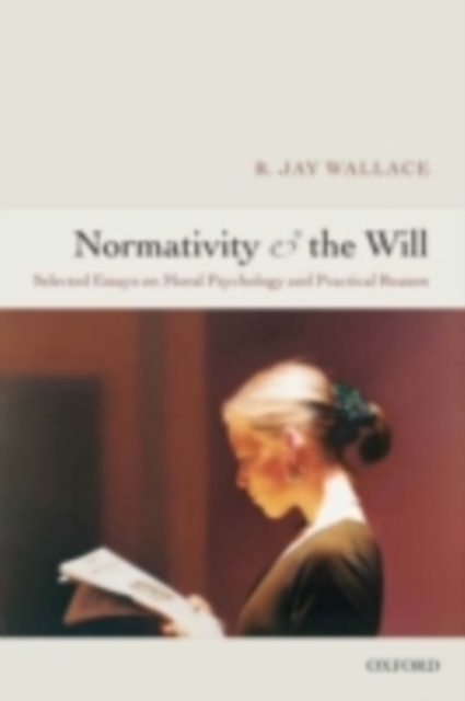 Normativity and the Will : Selected Essays on Moral Psychology and Practical Reason, PDF eBook