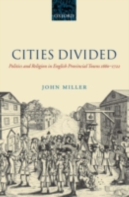 Cities Divided : Politics and Religion in English Provincial Towns 1660-1722, PDF eBook