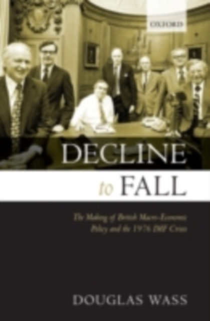 Decline to Fall : The Making of British Macro-economic Policy and the 1976 IMF Crisis, PDF eBook