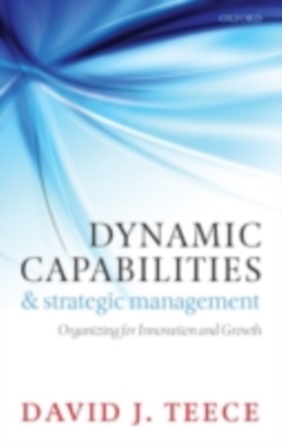 Dynamic Capabilities and Strategic Management : Organizing for Innovation and Growth, PDF eBook