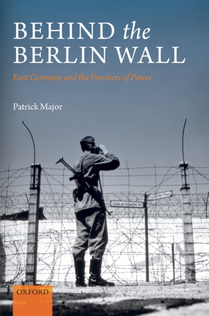 Behind the Berlin Wall : East Germany and the Frontiers of Power, PDF eBook