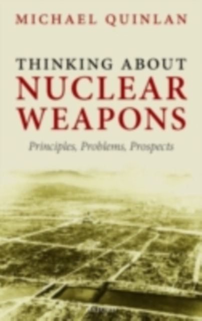 Thinking About Nuclear Weapons : Principles, Problems, Prospects, PDF eBook