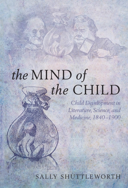The Mind of the Child : Child Development in Literature, Science, and Medicine 1840-1900, PDF eBook