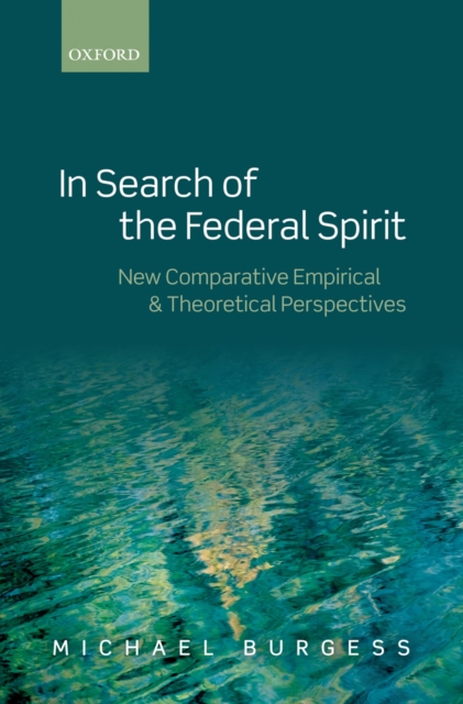 In Search of the Federal Spirit : New Theoretical and Empirical Perspectives in Comparative Federalism, PDF eBook
