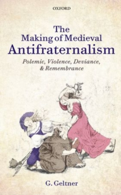 The Making of Medieval Antifraternalism : Polemic, Violence, Deviance, and Remembrance, PDF eBook