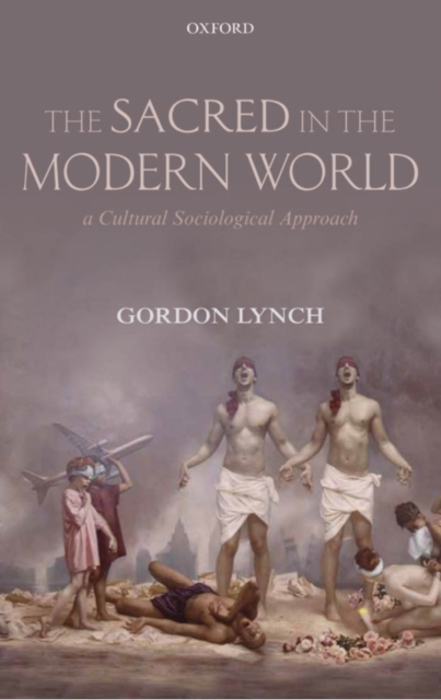 The Sacred in the Modern World : A Cultural Sociological Approach, PDF eBook