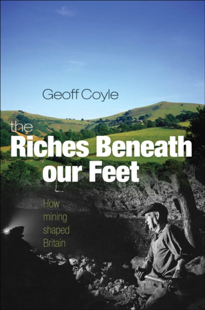 The Riches Beneath our Feet : How Mining Shaped Britain, EPUB eBook