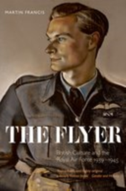 The Flyer : British Culture and the Royal Air Force 1939-1945, EPUB eBook