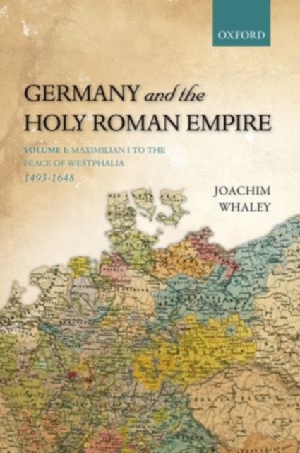 Germany and the Holy Roman Empire : Volume I: Maximilian I to the Peace of Westphalia, 1493-1648, PDF eBook