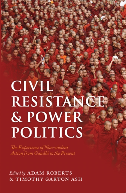 Civil Resistance and Power Politics : The Experience of Non-violent Action from Gandhi to the Present, EPUB eBook
