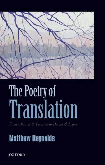 The Poetry of Translation : From Chaucer & Petrarch to Homer & Logue, PDF eBook