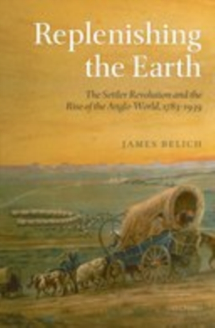 Replenishing the Earth : The Settler Revolution and the Rise of the Angloworld, EPUB eBook