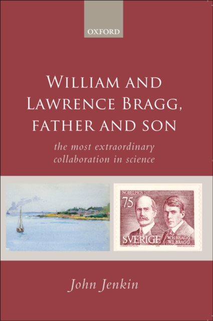 William and Lawrence Bragg, Father and Son : The Most Extraordinary Collaboration in Science, EPUB eBook