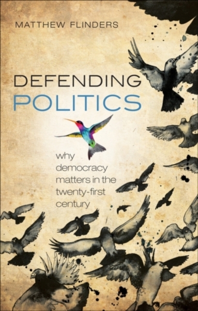 Defending Politics : Why Democracy Matters in the 21st Century, PDF eBook
