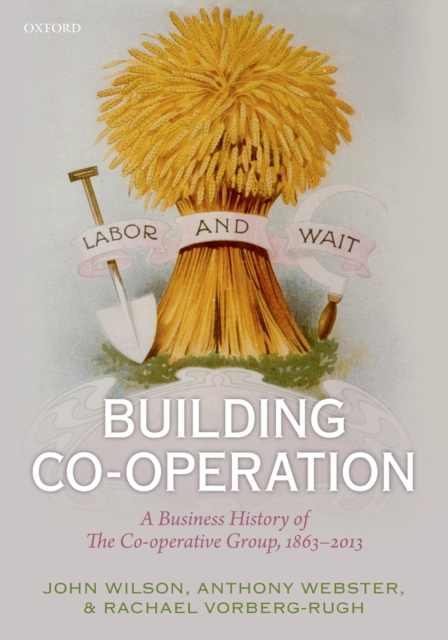 Building Co-operation : A Business History of The Co-operative Group, 1863-2013, PDF eBook