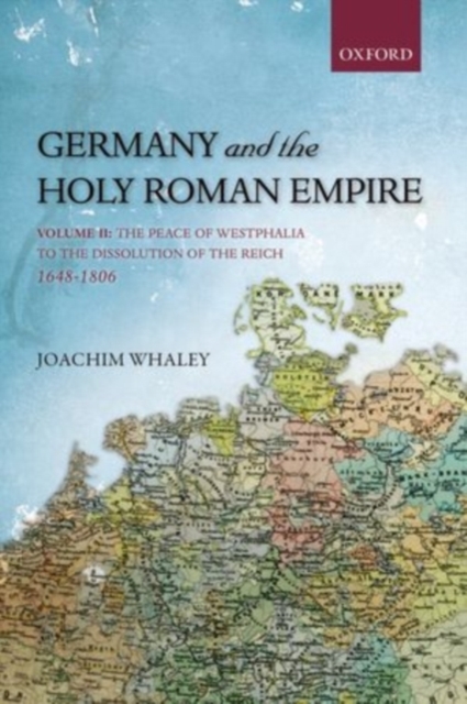 Germany and the Holy Roman Empire : Volume II: The Peace of Westphalia to the Dissolution of the Reich, 1648-1806, PDF eBook