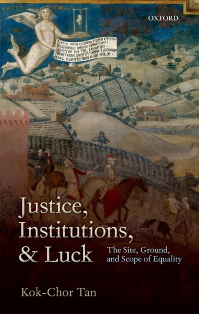 Justice, Institutions, and Luck : The Site, Ground, and Scope of Equality, PDF eBook