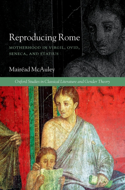 Reproducing Rome : Motherhood in Virgil, Ovid, Seneca, and Statius, PDF eBook