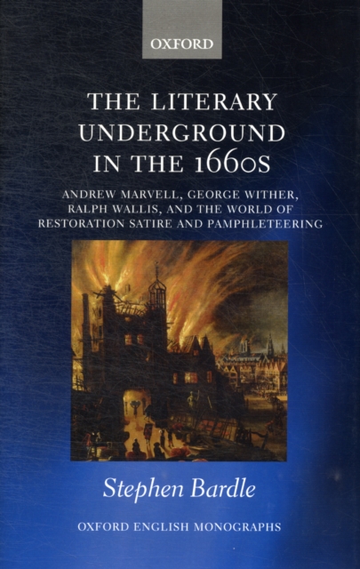 The Literary Underground in the 1660s : Andrew Marvell, George Wither, Ralph Wallis, and the World of Restoration Satire and Pamphleteering, PDF eBook