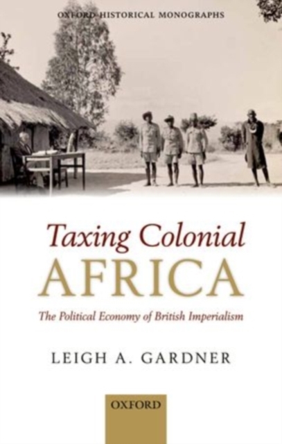 Taxing Colonial Africa : The Political Economy of British Imperialism, PDF eBook