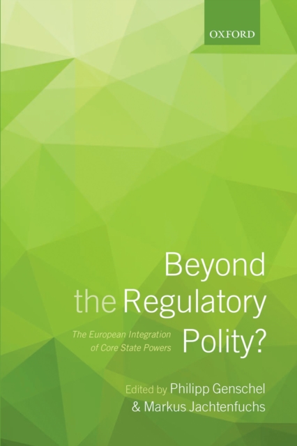 Beyond the Regulatory Polity? : The European Integration of Core State Powers, PDF eBook