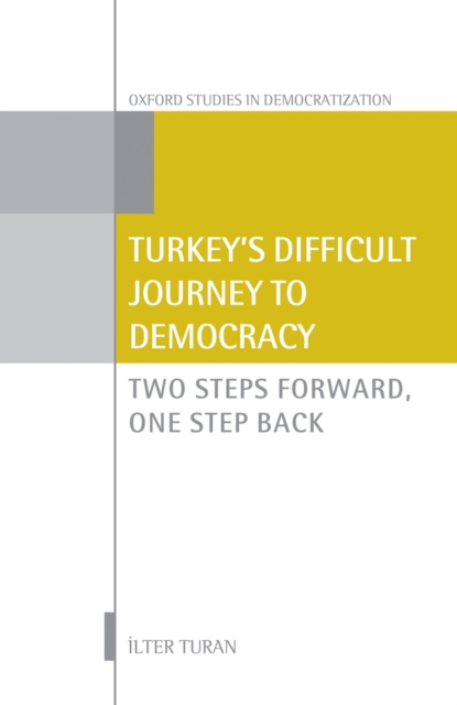 Turkey's Difficult Journey to Democracy : Two Steps Forward, One Step Back, PDF eBook