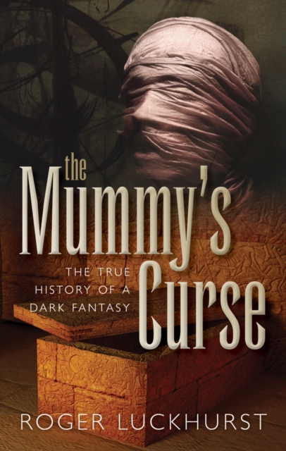 The Mummy's Curse : The true history of a dark fantasy, EPUB eBook