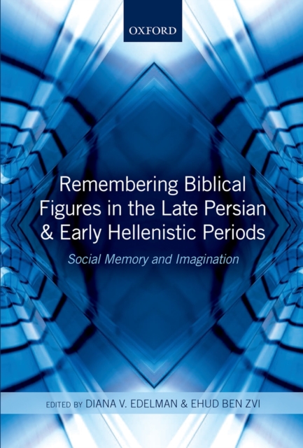 Remembering Biblical Figures in the Late Persian and Early Hellenistic Periods : Social Memory and Imagination, PDF eBook