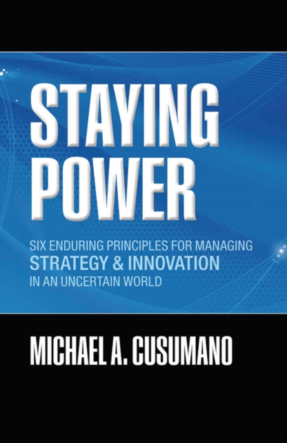 Staying Power : Six Enduring Principles for Managing Strategy and Innovation in an Uncertain World  (Lessons from Microsoft, Apple, Intel, Google, Toyota and More), EPUB eBook