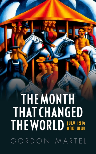 The Month that Changed the World : July 1914 and WWI, PDF eBook