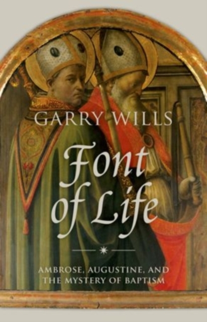 Font of Life : Ambrose, Augustine, and the Mystery of Baptism, PDF eBook