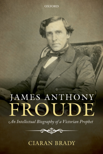 James Anthony Froude : An Intellectual Biography of a Victorian Prophet, PDF eBook