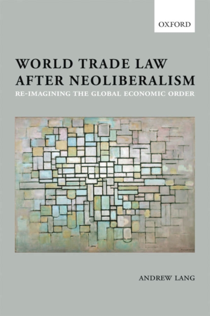 World Trade Law after Neoliberalism : Reimagining the Global Economic Order, EPUB eBook