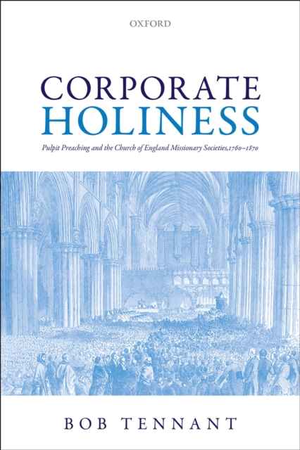 Corporate Holiness : Pulpit Preaching and the Church of England Missionary Societies, 1760-1870, PDF eBook