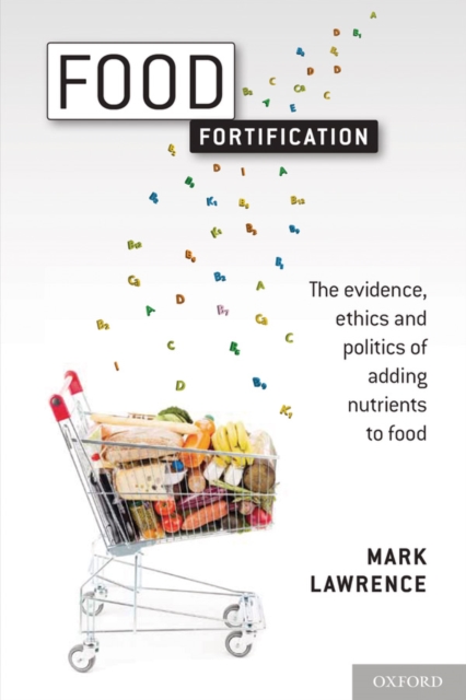 Food Fortification : The evidence, ethics, and politics of adding nutrients to food, PDF eBook