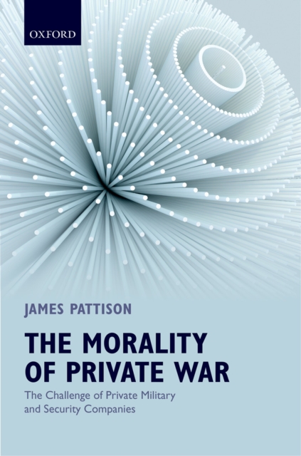 The Morality of Private War : The Challenge of Private Military and Security Companies, PDF eBook