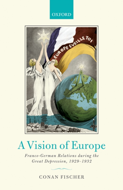 A Vision of Europe : Franco-German Relations during the Great Depression, 1929-1932, PDF eBook
