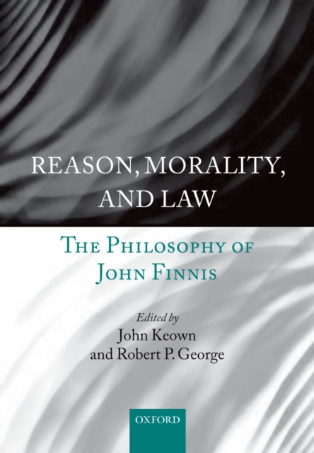 Reason, Morality, and Law : The Philosophy of John Finnis, EPUB eBook