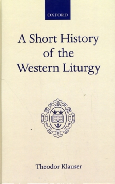 A Short History of the Western Liturgy : An Account and some Reflections, Hardback Book