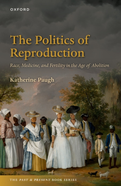 The Politics of Reproduction : Race, Medicine, and Fertility in the Age of Abolition, EPUB eBook