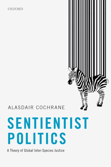 Sentientist Politics : A Theory of Global Inter-Species Justice, EPUB eBook