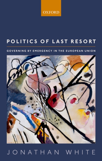 Politics of Last Resort : Governing by Emergency  in the European Union, PDF eBook