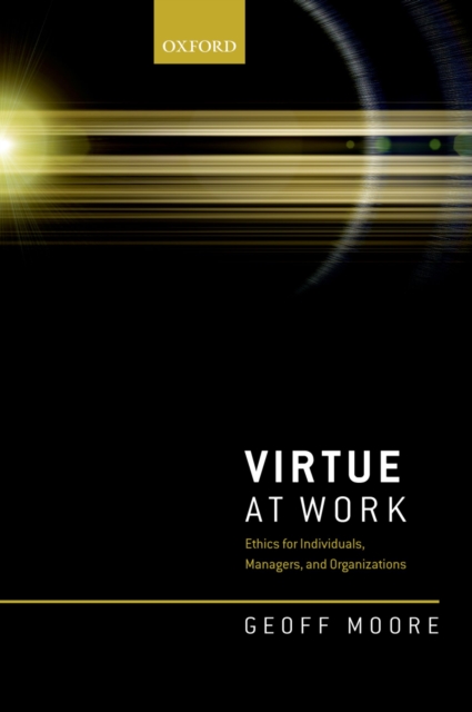 Virtue at Work : Ethics for Individuals, Managers, and Organizations, PDF eBook