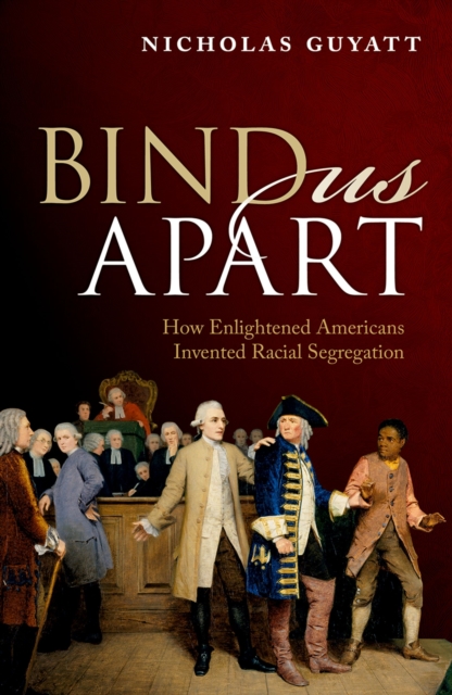 Bind Us Apart : How Enlightened Americans Invented Racial Segregation, EPUB eBook
