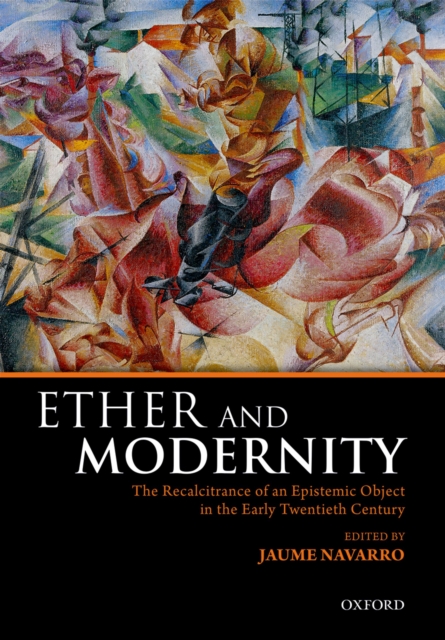Ether and Modernity : The recalcitrance of an epistemic object in the early twentieth century, PDF eBook