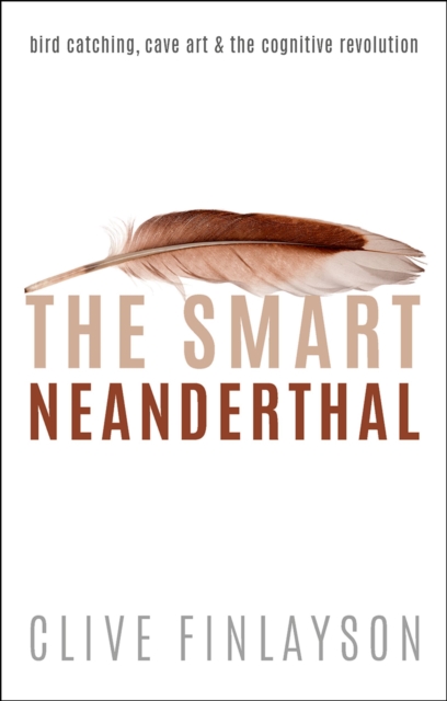 The Smart Neanderthal : Bird catching, Cave Art, and the Cognitive Revolution, EPUB eBook