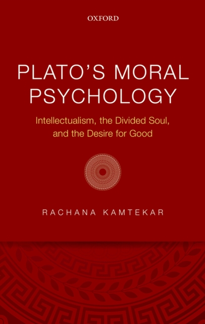 Plato's Moral Psychology : Intellectualism, the Divided Soul, and the Desire for Good, PDF eBook