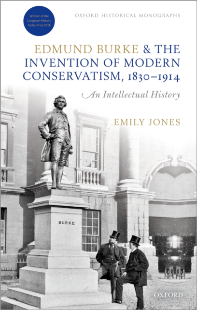 Edmund Burke and the Invention of Modern Conservatism, 1830-1914 : An Intellectual History, PDF eBook