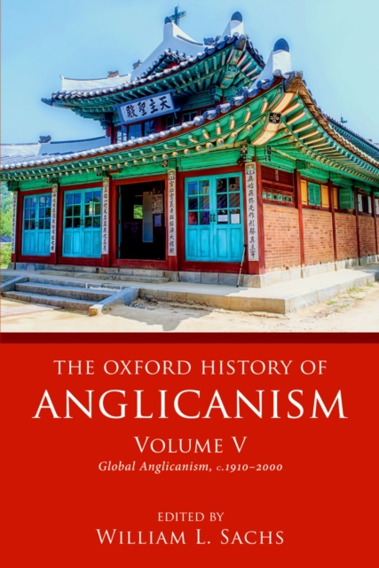 The Oxford History of Anglicanism, Volume V : Global Anglicanism, c. 1910-2000, EPUB eBook