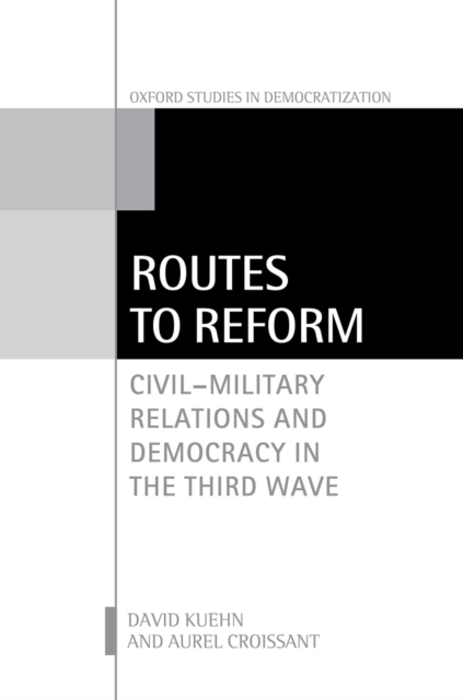 Routes to Reform : Civil-Military Relations and Democracy in the Third Wave, PDF eBook